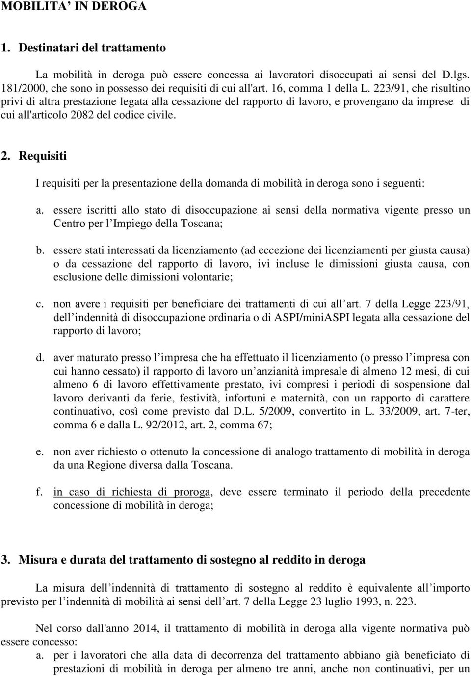 essere iscritti allo stato di disoccupazione ai sensi della normativa vigente presso un Centro per l Impiego della Toscana; b.