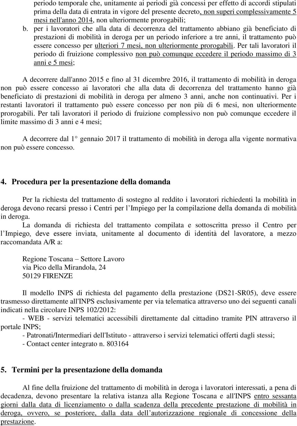 per i lavoratori che alla data di decorrenza del trattamento abbiano già beneficiato di prestazioni di mobilità in deroga per un periodo inferiore a tre anni, il trattamento può essere concesso per