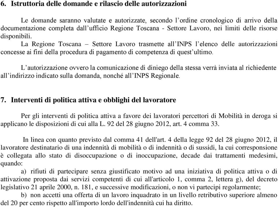 La Regione Toscana Settore Lavoro trasmette all INPS l elenco delle autorizzazioni concesse ai fini della procedura di pagamento di competenza di quest ultimo.