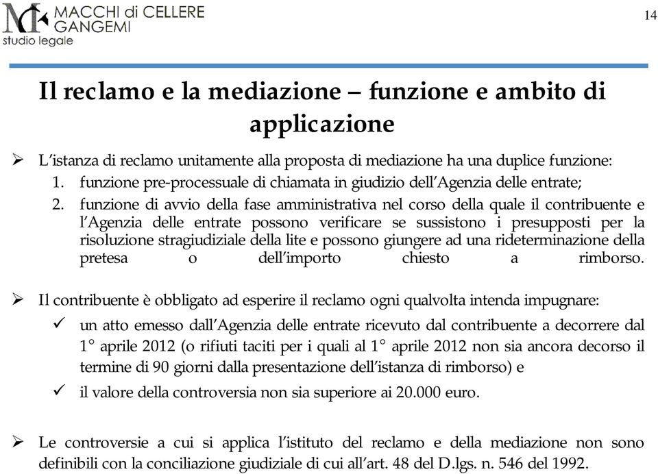 funzione di avvio della fase amministrativa nel corso della quale il contribuente e l Agenzia delle entrate possono verificare se sussistono i presupposti per la risoluzione stragiudiziale della lite