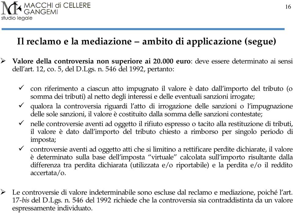 546 del 1992, pertanto: con riferimento a ciascun atto impugnato il valore è dato dall importo del tributo (o somma dei tributi) al netto degli interessi e delle eventuali sanzioni irrogate; qualora