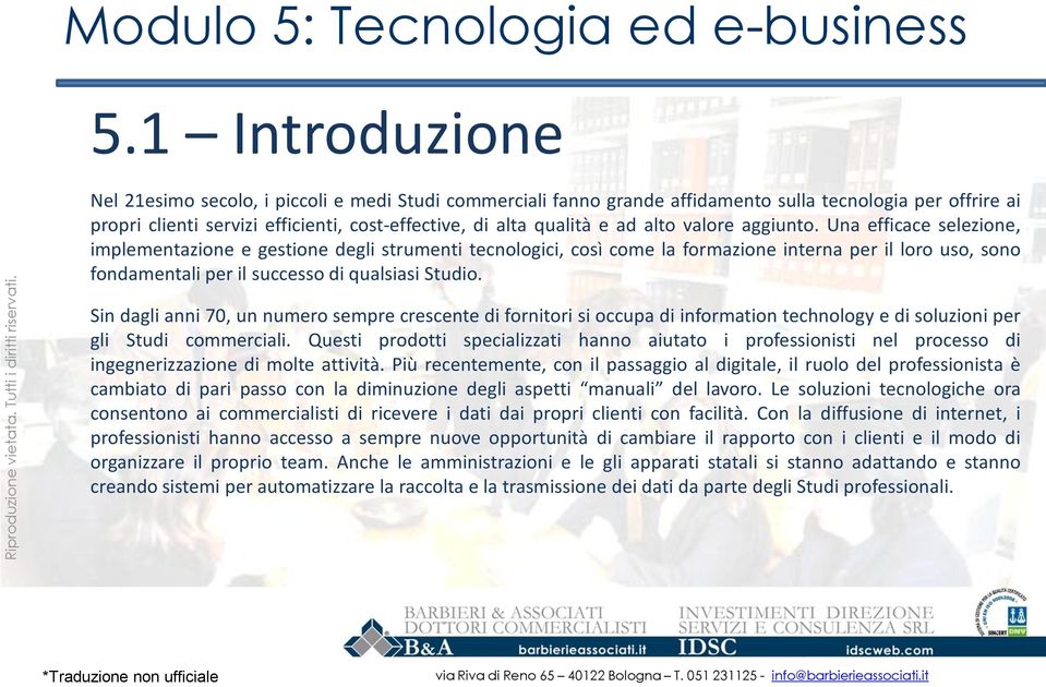 Una efficace selezione, implementazione e gestione degli strumenti tecnologici, così come la formazione interna per il loro uso, sono fondamentali per il successo di qualsiasi Studio.