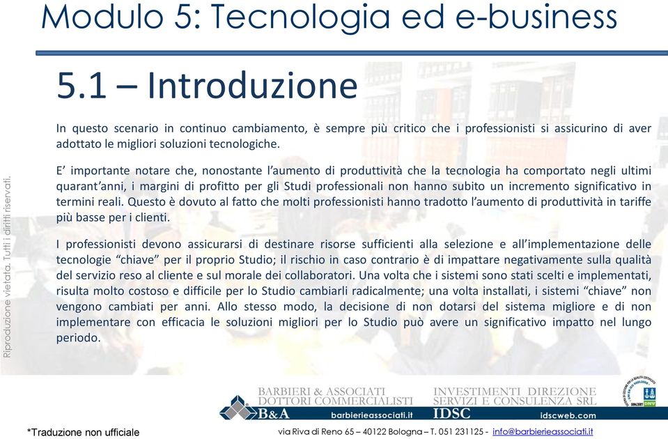 incremento significativo in termini reali. Questo è dovuto al fatto che molti professionisti hanno tradotto l aumento di produttività in tariffe più basse per i clienti.