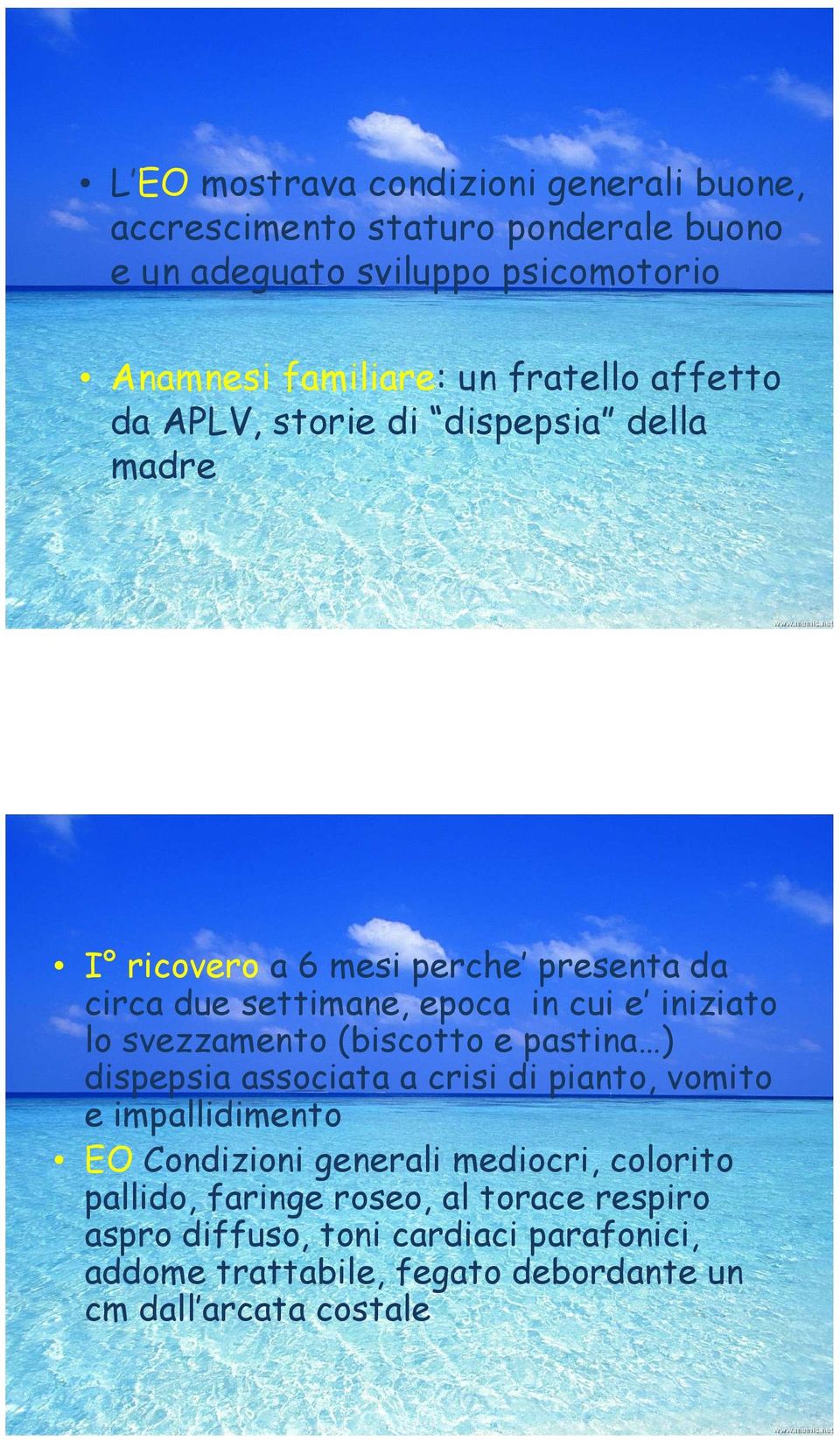 lo svezzamento (biscotto e pastina ) dispepsia associata a crisi di pianto, vomito e impallidimento EO Condizioni generali mediocri, colorito