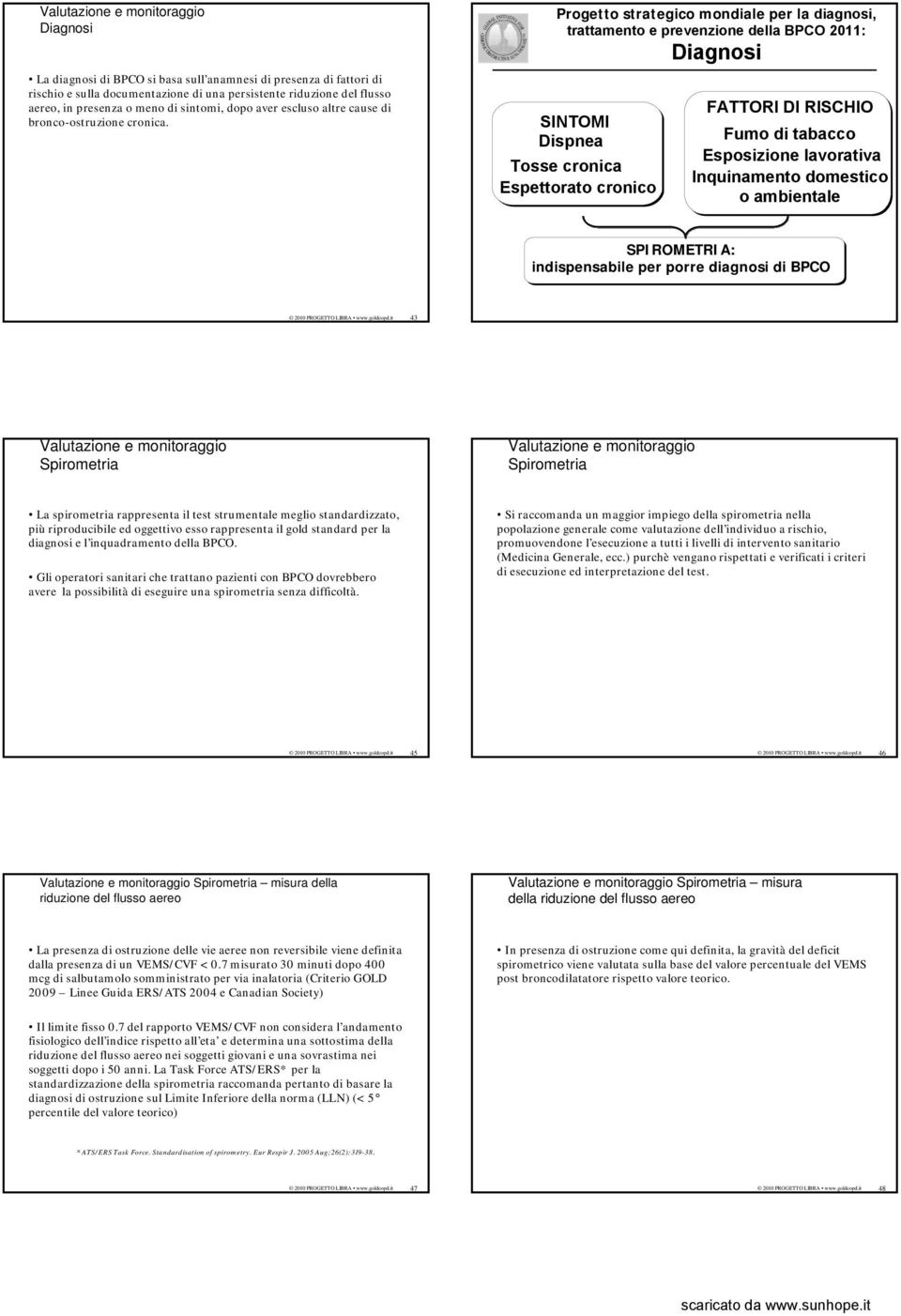 Progetto strategico mondiale per la diagnosi, trattamento e prevenzione della BPCO 2011: Diagnosi SINTOMI Dispnea Tosse cronica Espettorato cronico FATTORI DI RISCHIO Fumo di tabacco Esposizione