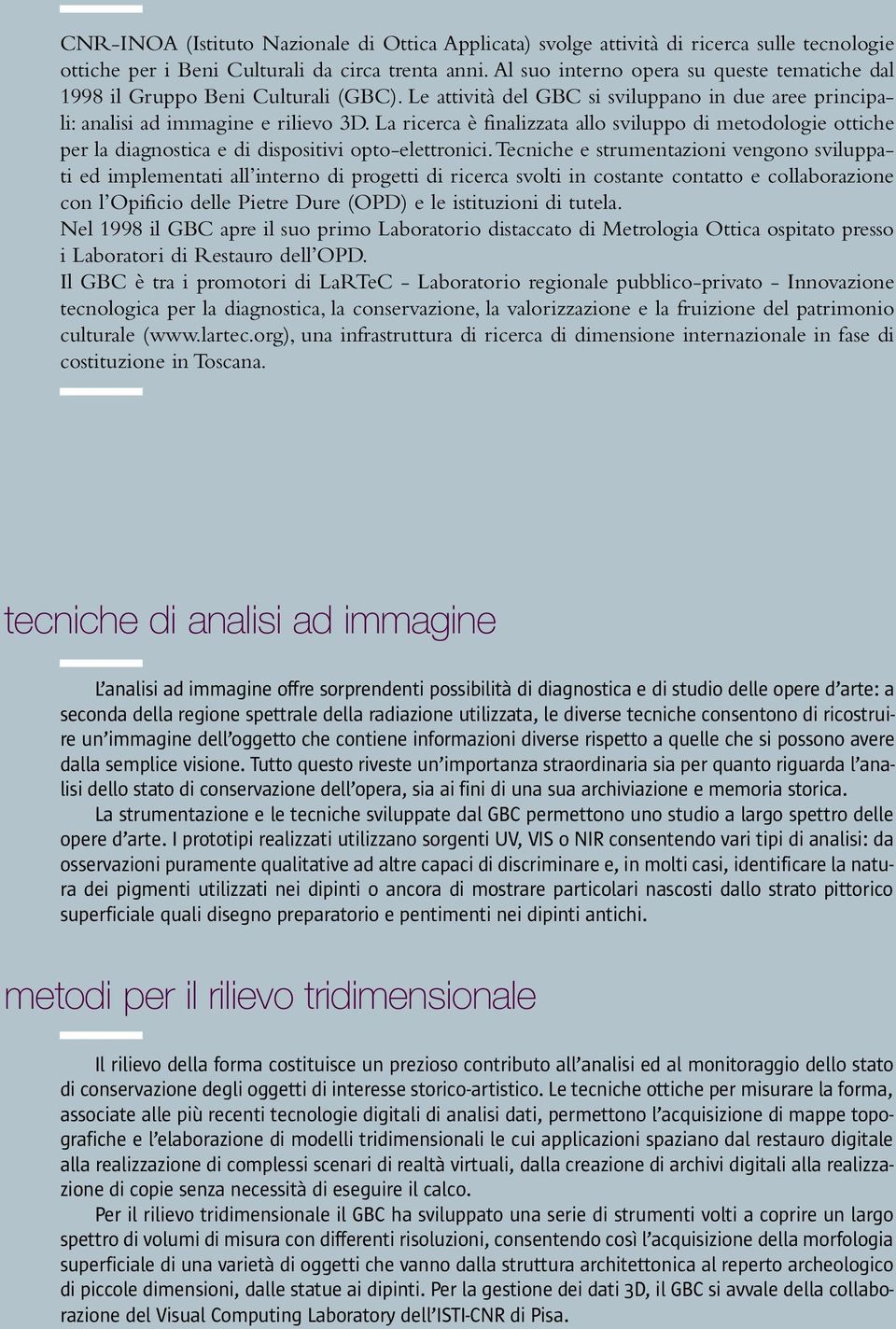 La ricerca è finalizzata allo sviluppo di metodologie ottiche per la diagnostica e di dispositivi opto-elettronici.