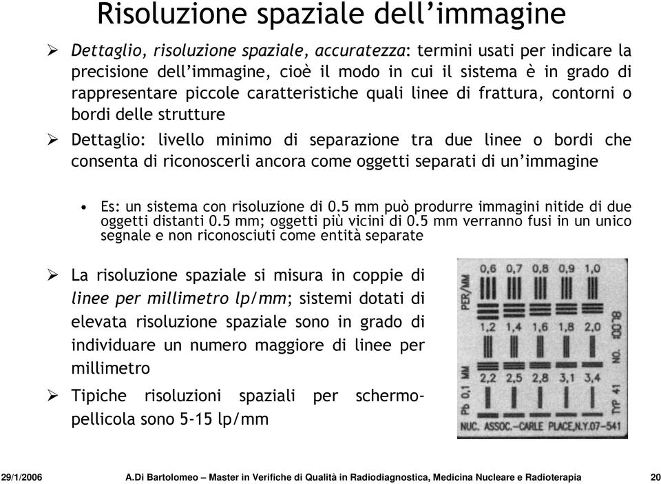 separati di un immagine Es: un sistema con risoluzione di 0.5 mm può produrre immagini nitide di due oggetti distanti 0.5 mm; oggetti più vicini di 0.