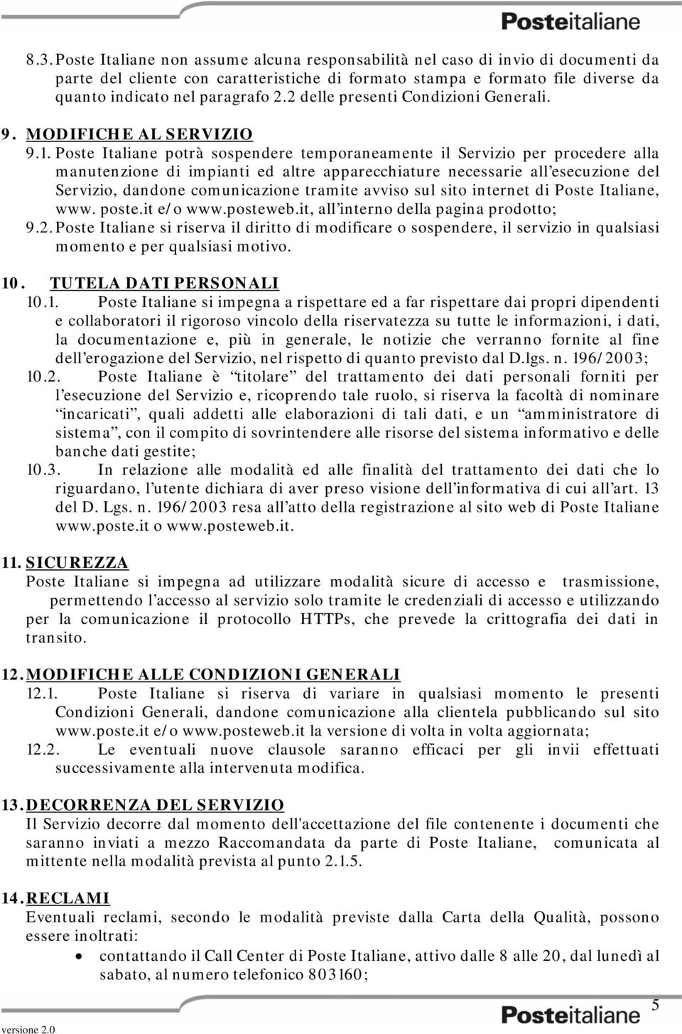 Poste Italiane potrà sospendere temporaneamente il Servizio per procedere alla manutenzione di impianti ed altre apparecchiature necessarie all esecuzione del Servizio, dandone comunicazione tramite