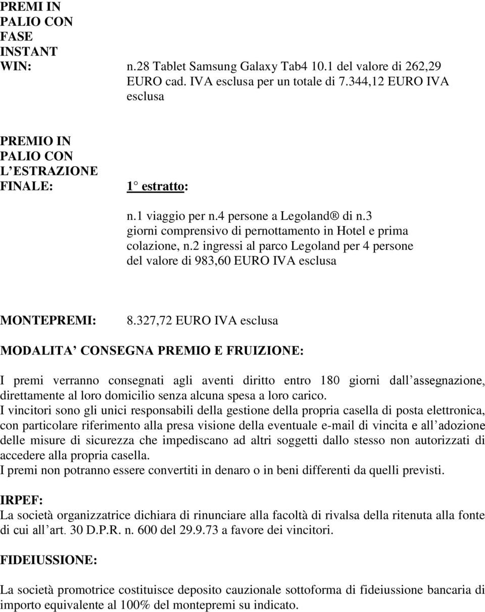 2 ingressi al parco Legoland per 4 persone del valore di 983,60 EURO IVA esclusa MONTEPREMI: 8.