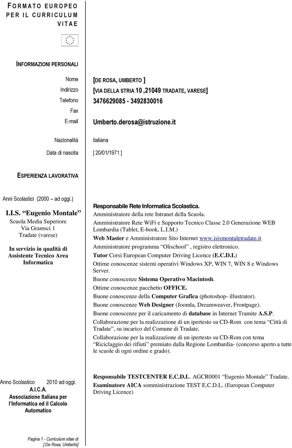 ERIENZA LAVORATIVA Anni Scolastici (2000 ad oggi.) I.I.S. Eugenio Montale In servizio in qualità di Assistente Tecnico Area Informatica Responsabile Rete Informatica Scolastica.