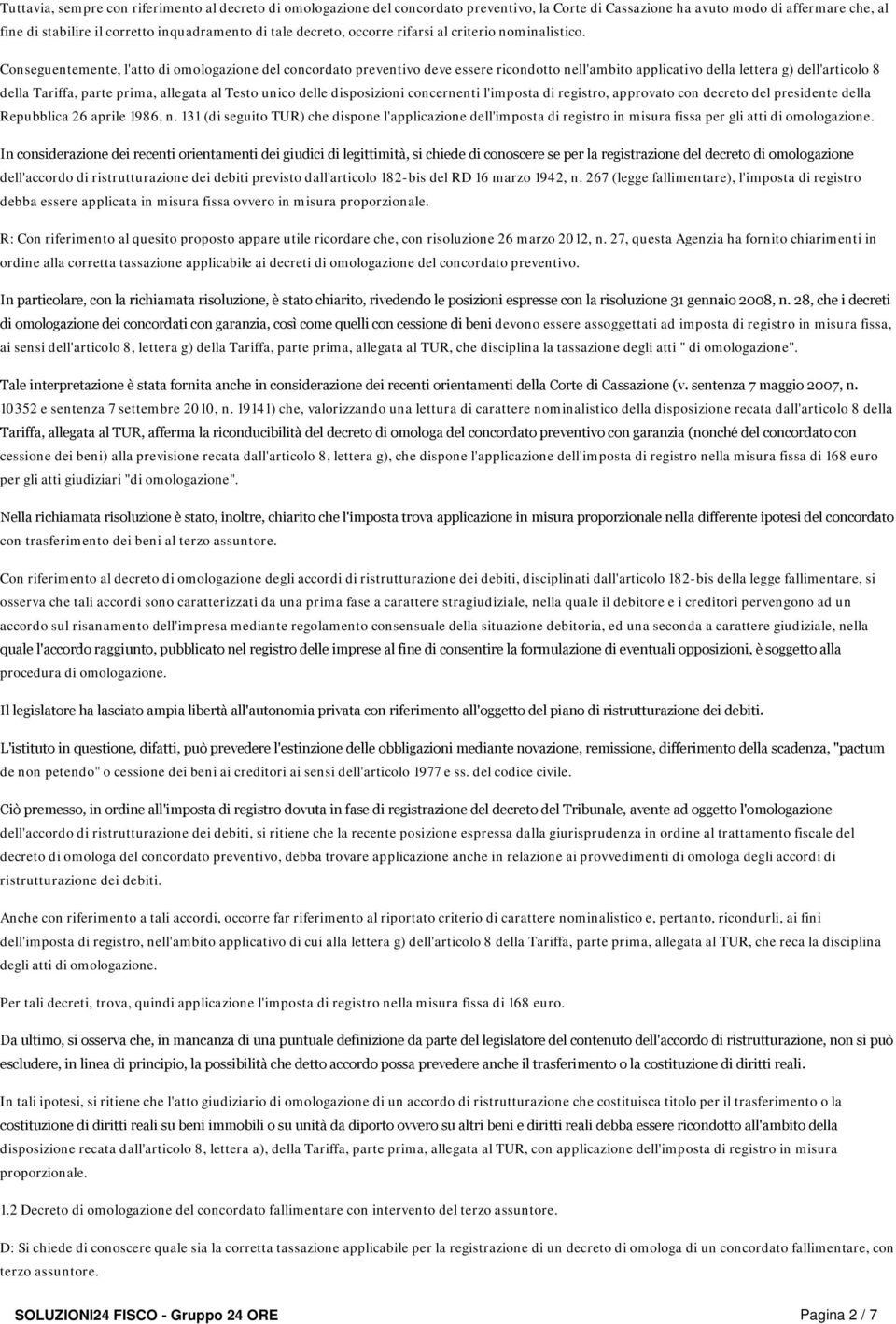 Conseguentemente, l'atto di omologazione del concordato preventivo deve essere ricondotto nell'ambito applicativo della lettera g) dell'articolo 8 della Tariffa, parte prima, allegata al Testo unico