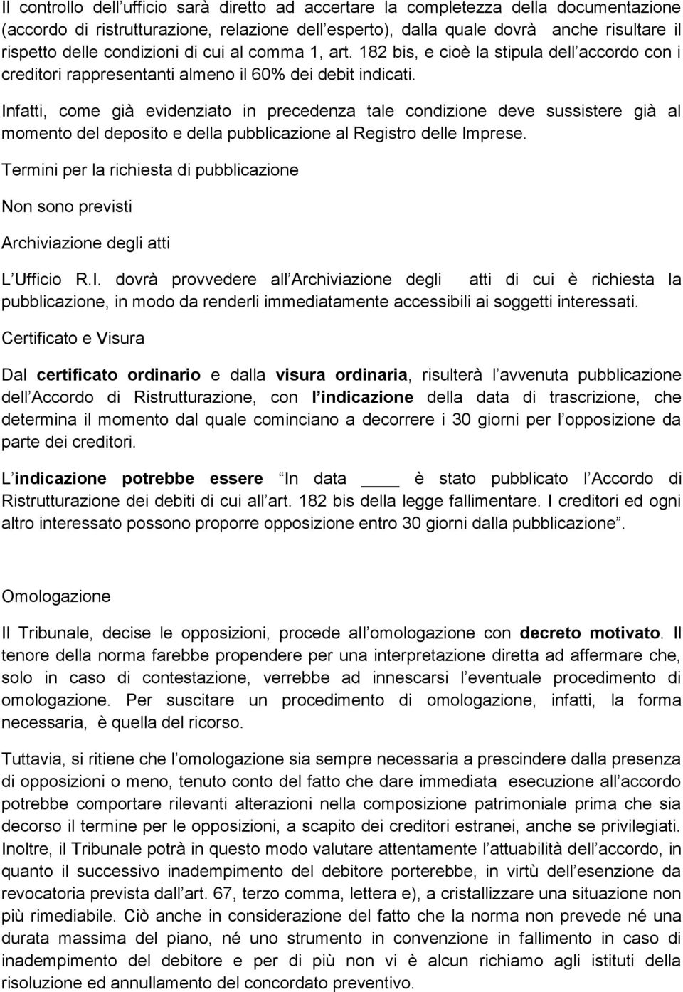 Infatti, come già evidenziato in precedenza tale condizione deve sussistere già al momento del deposito e della pubblicazione al Registro delle Imprese.