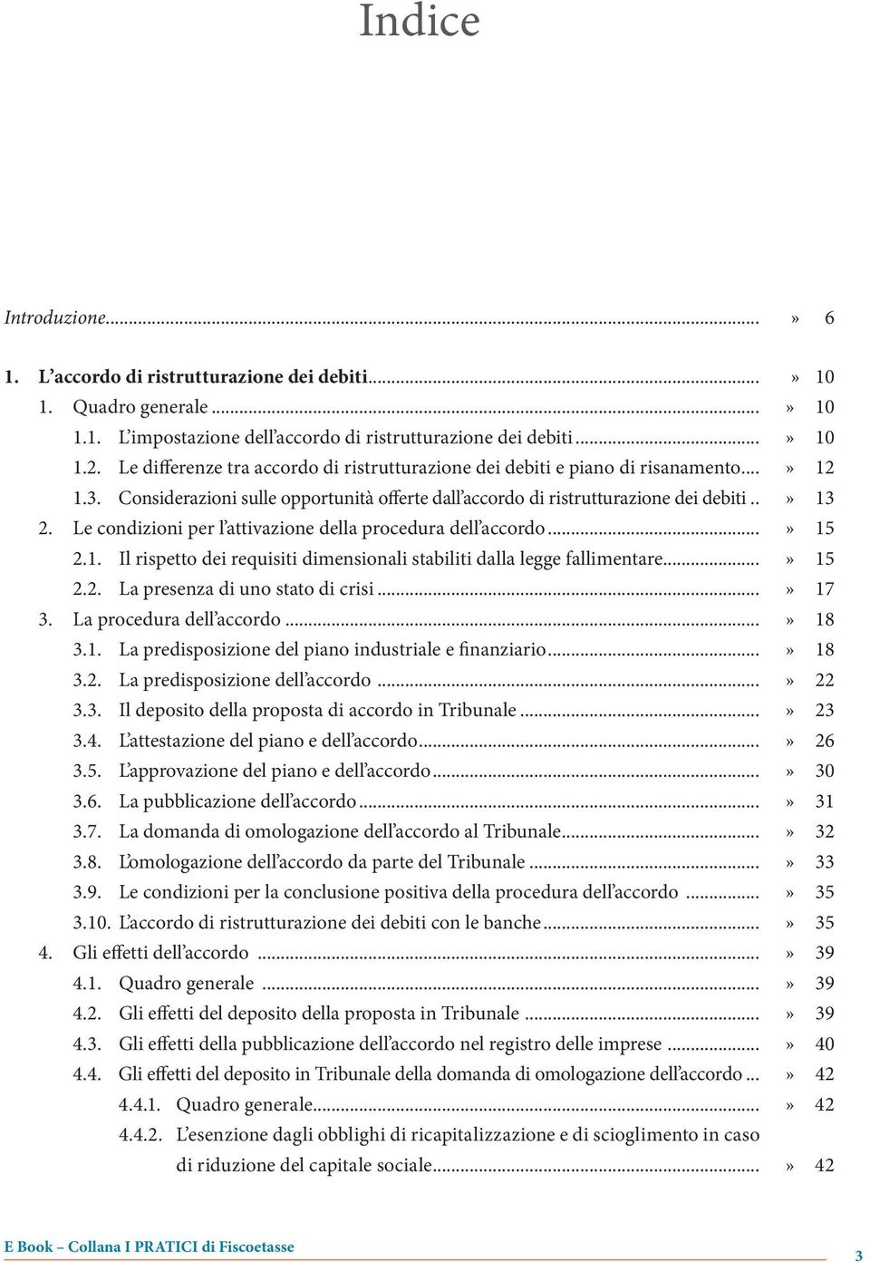 Le condizioni per l attivazione della procedura dell accordo...» 15 2.1. Il rispetto dei requisiti dimensionali stabiliti dalla legge fallimentare...» 15 2.2. La presenza di uno stato di crisi...» 17 3.