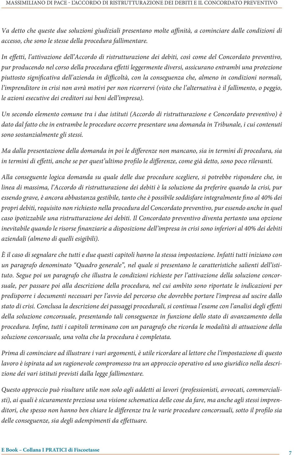 In effetti, l attivazione dell Accordo di ristrutturazione dei debiti, così come del Concordato preventivo, pur producendo nel corso della procedura effetti leggermente diversi, assicurano entrambi