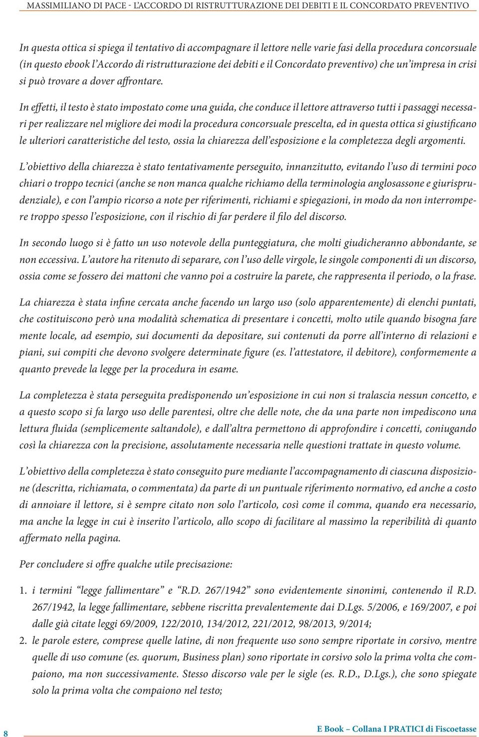 In effetti, il testo è stato impostato come una guida, che conduce il lettore attraverso tutti i passaggi necessari per realizzare nel migliore dei modi la procedura concorsuale prescelta, ed in