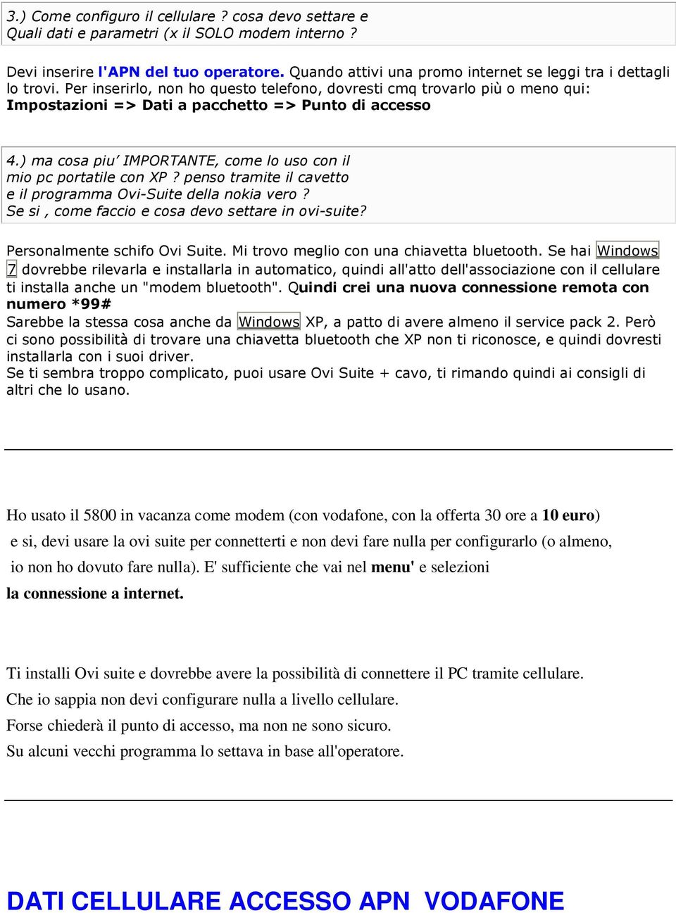 E' sufficiente che vai nel menu' e selezioni la connessione a internet. Ti installi Ovi suite e dovrebbe avere la possibilità di connettere il PC tramite cellulare.