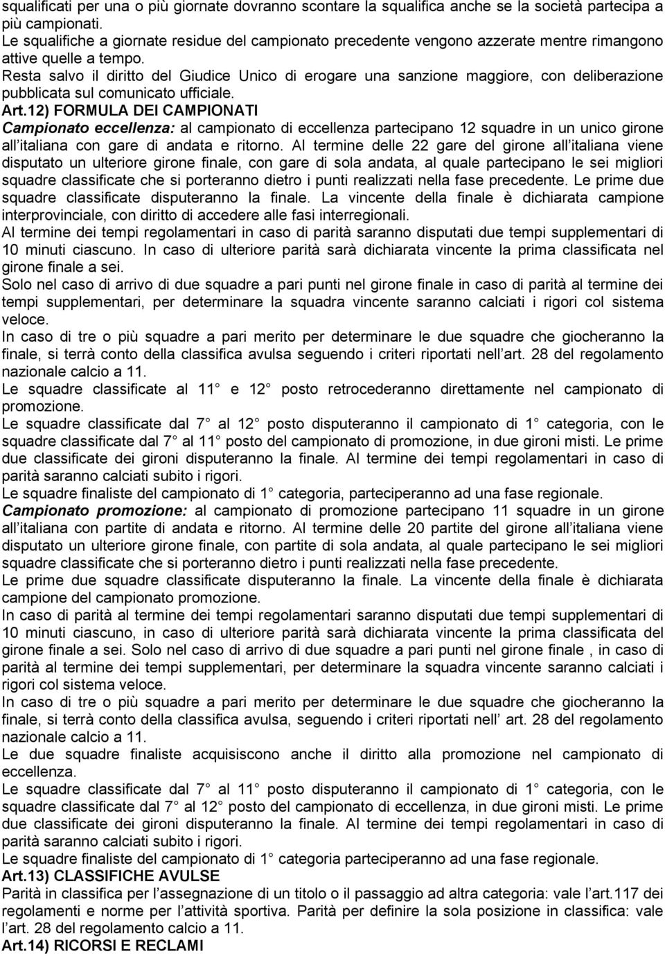 Resta salvo il diritto del Giudice Unico di erogare una sanzione maggiore, con deliberazione pubblicata sul comunicato ufficiale. Art.