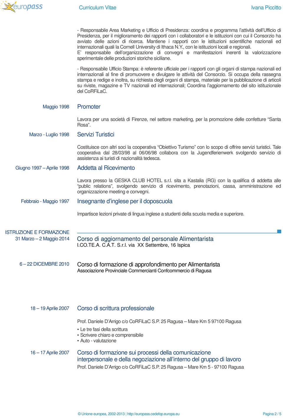 , con le istituzioni locali e regionali. E responsabile dell organizzazione di convegni e manifestazioni inerenti la valorizzazione sperimentale delle produzioni storiche siciliane.