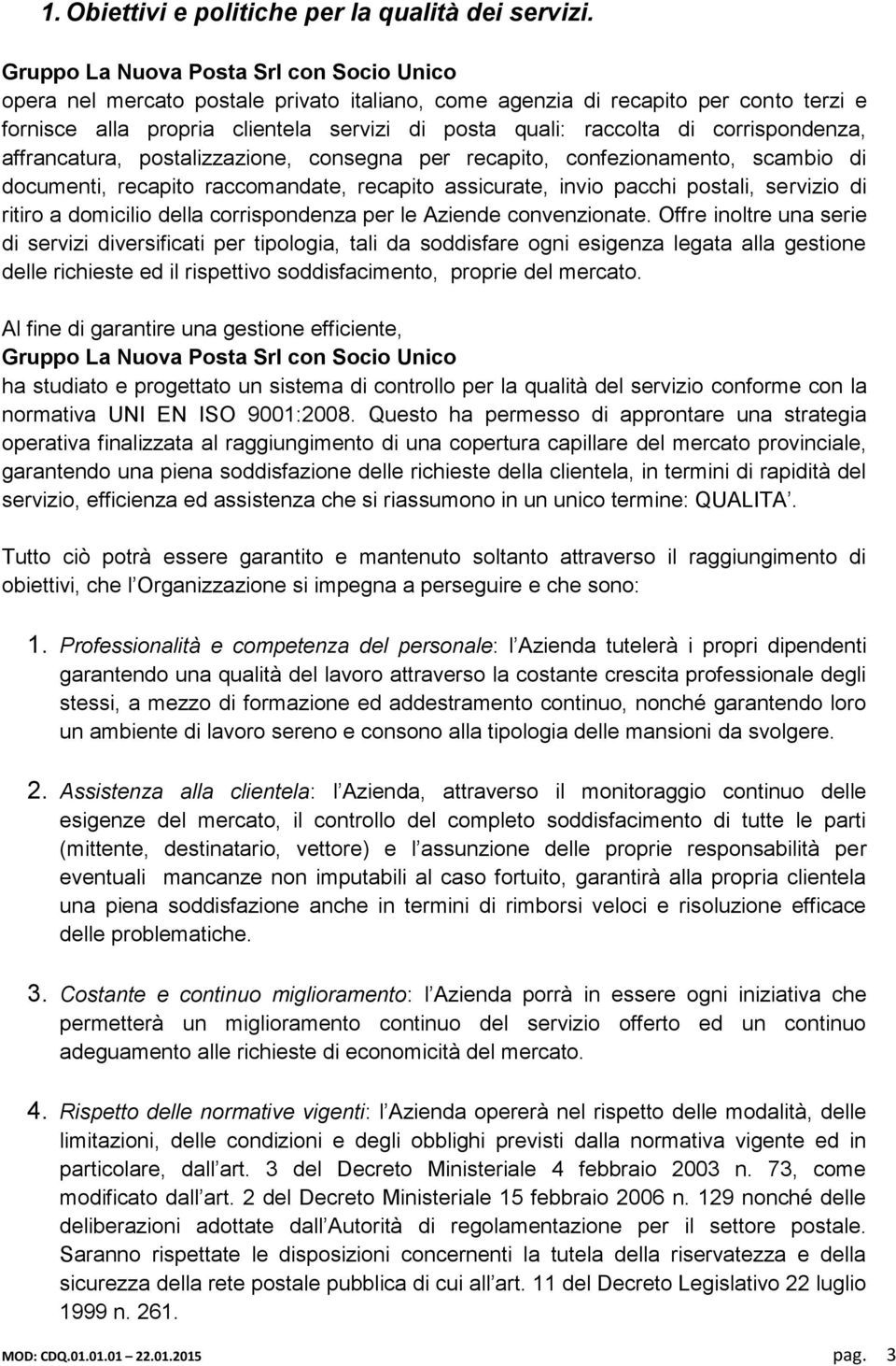 corrispondenza, affrancatura, postalizzazione, consegna per recapito, confezionamento, scambio di documenti, recapito raccomandate, recapito assicurate, invio pacchi postali, servizio di ritiro a