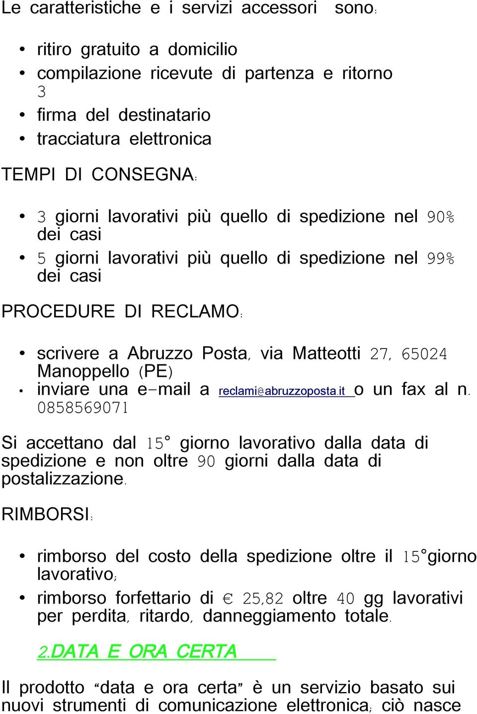 Si accettano dal 15 giorno lavorativo dalla data di spedizione e non oltre 90 giorni dalla data di postalizzazione.