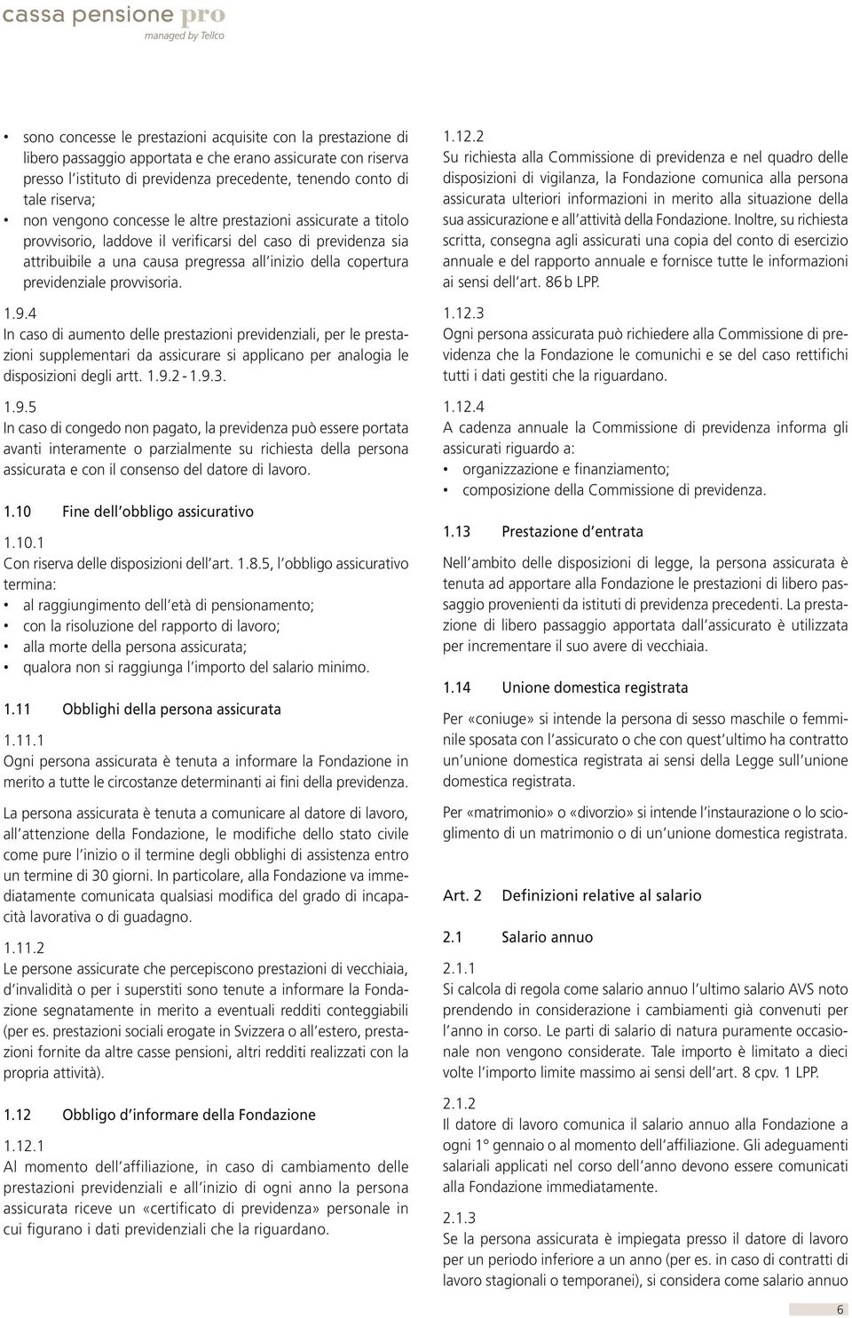 previdenziale provvisoria. 1.9.4 In caso di aumento delle prestazioni previdenziali, per le prestazioni supplementari da assicurare si applicano per analogia le disposizioni degli artt. 1.9.2-1.9.3.