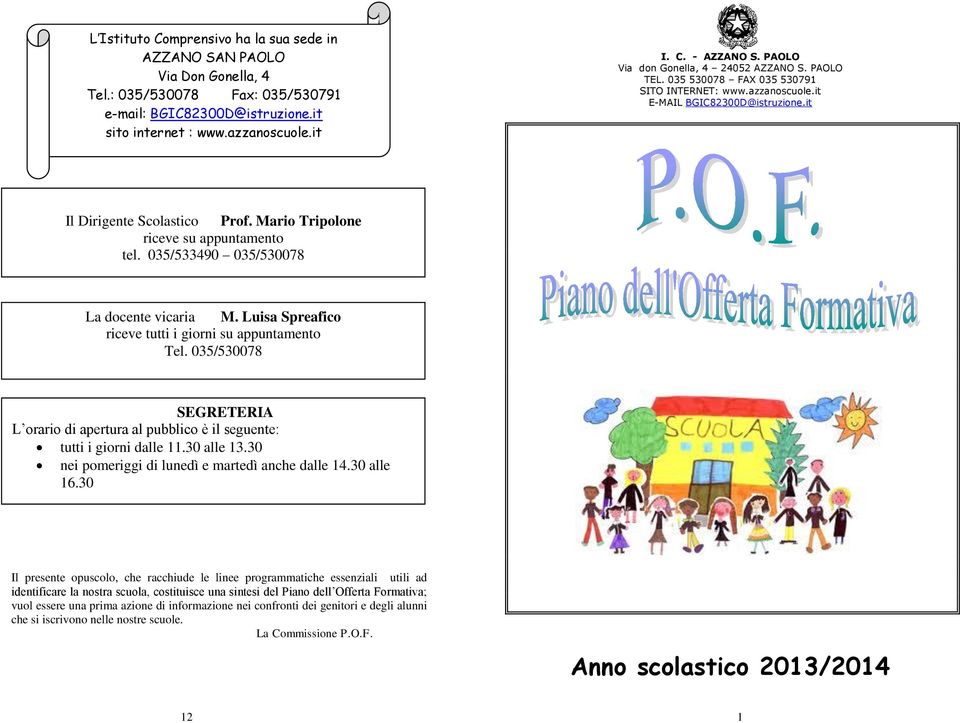 Mario Tripolone riceve su appuntamento tel. 035/533490 035/530078 La docente vicaria M. Luisa Spreafico riceve tutti i giorni su appuntamento Tel.