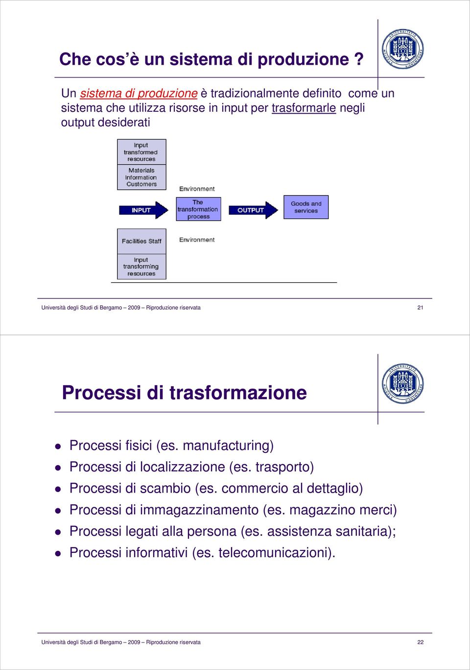 degli Studi di Bergamo 2009 Riproduzione riservata 21 Processi di trasformazione Processi fisici (es. manufacturing) Processi di localizzazione (es.