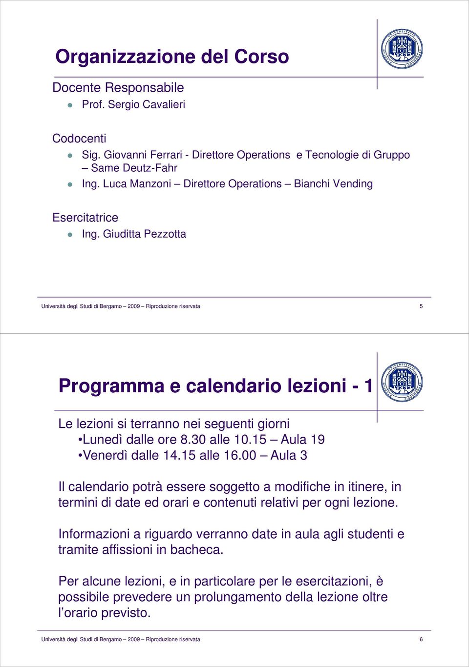 Giuditta Pezzotta Università degli Studi di Bergamo 2009 Riproduzione riservata 5 Programma e calendario lezioni - 1 Le lezioni si terranno nei seguenti giorni Lunedì dalle ore 8.30 alle 10.