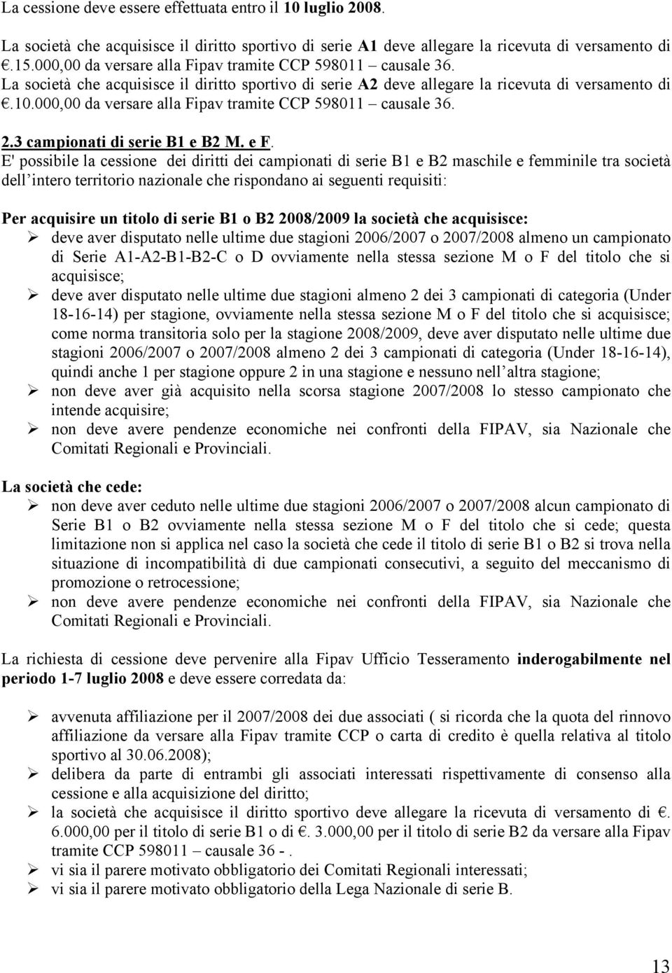 000,00 da versare alla Fipav tramite CCP 598011 causale 36. 2.3 campionati di serie B1 e B2 M. e F.