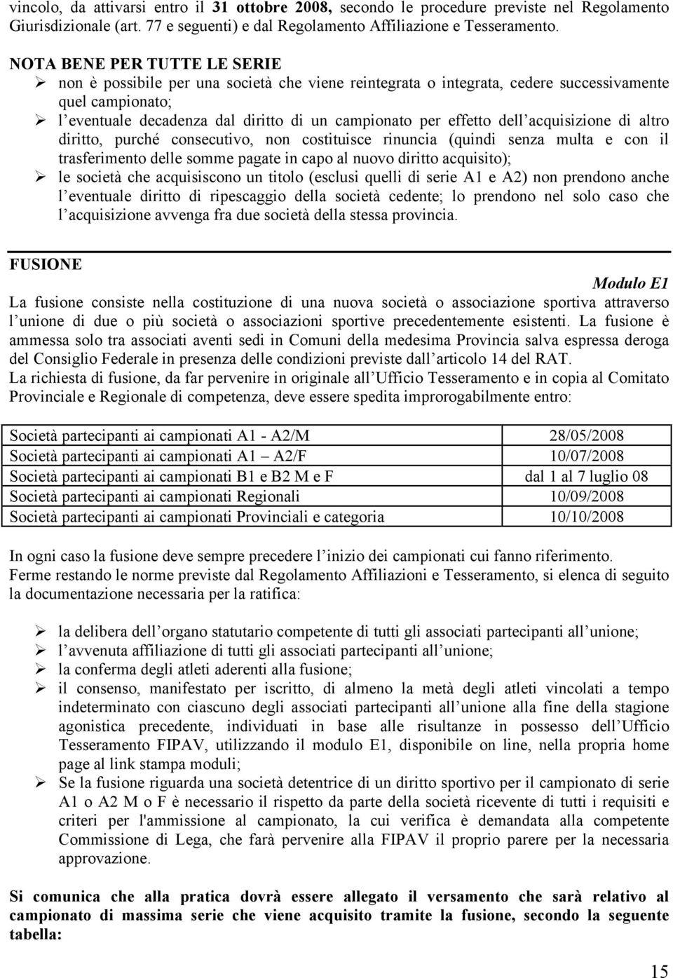 dell acquisizione di altro diritto, purché consecutivo, non costituisce rinuncia (quindi senza multa e con il trasferimento delle somme pagate in capo al nuovo diritto acquisito); le società che