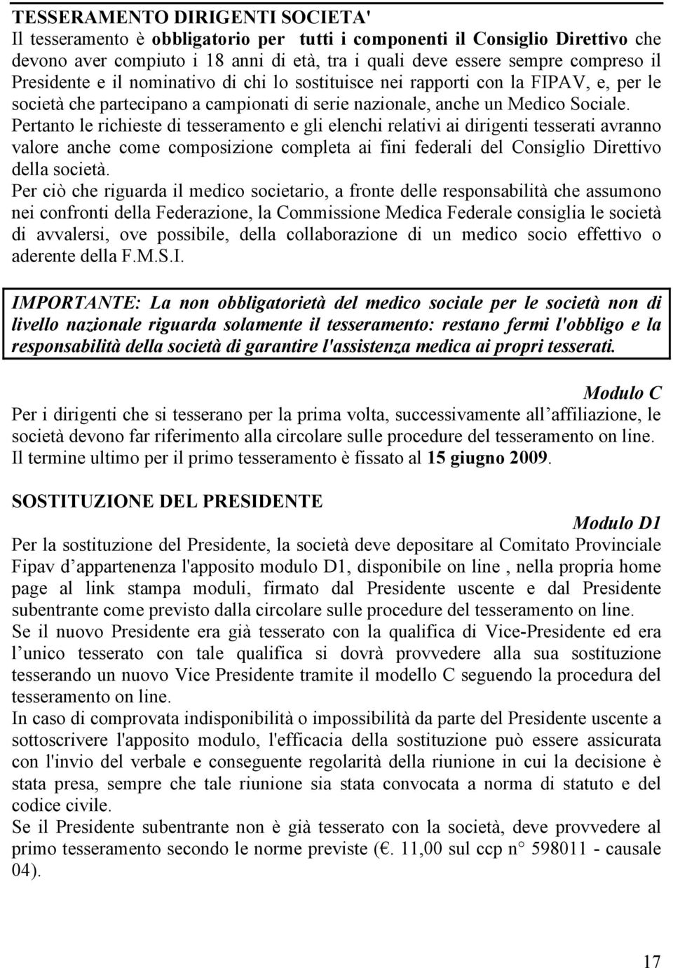 Pertanto le richieste di tesseramento e gli elenchi relativi ai dirigenti tesserati avranno valore anche come composizione completa ai fini federali del Consiglio Direttivo della società.