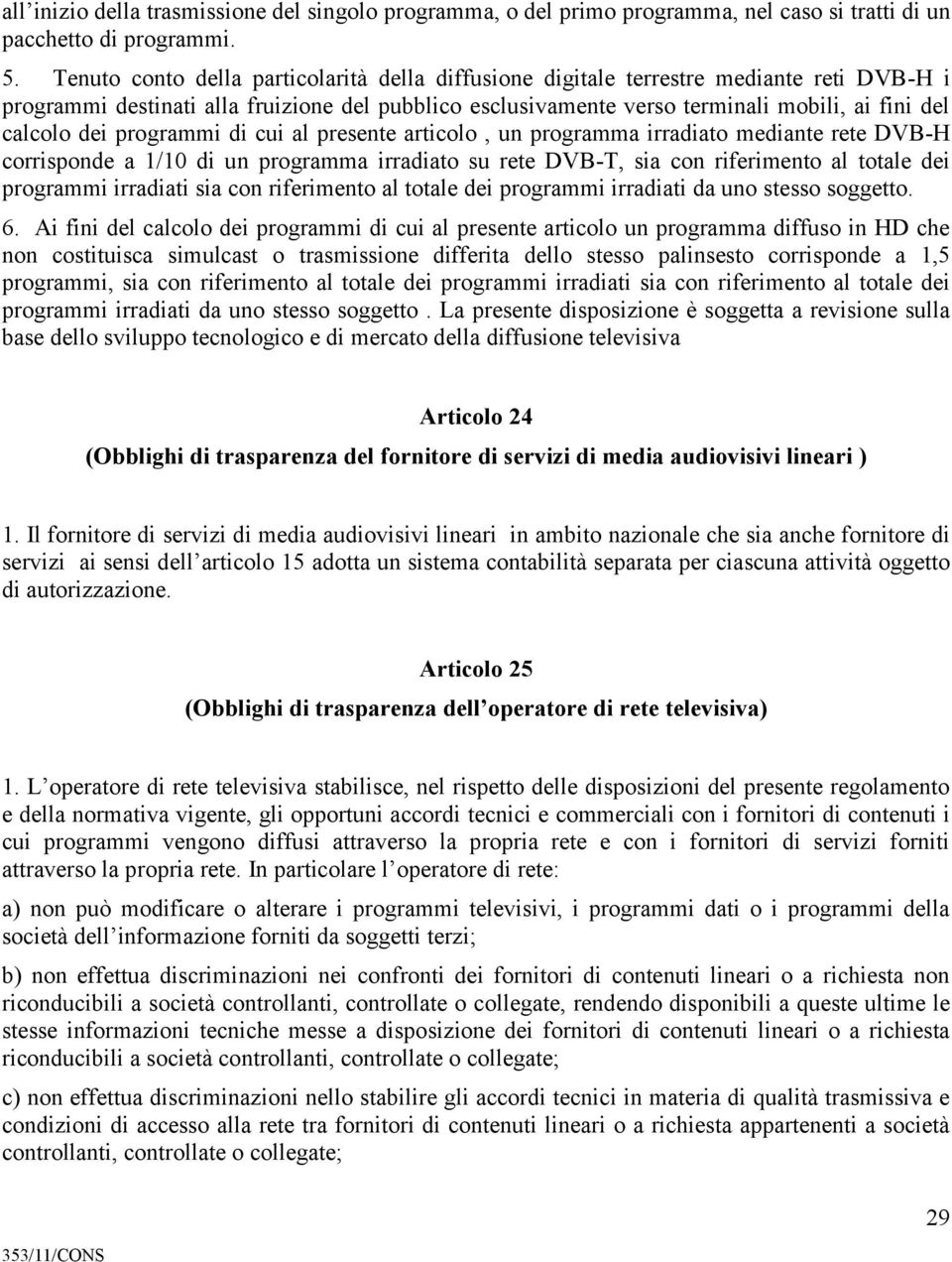 dei programmi di cui al presente articolo, un programma irradiato mediante rete DVB-H corrisponde a 1/10 di un programma irradiato su rete DVB-T, sia con riferimento al totale dei programmi irradiati