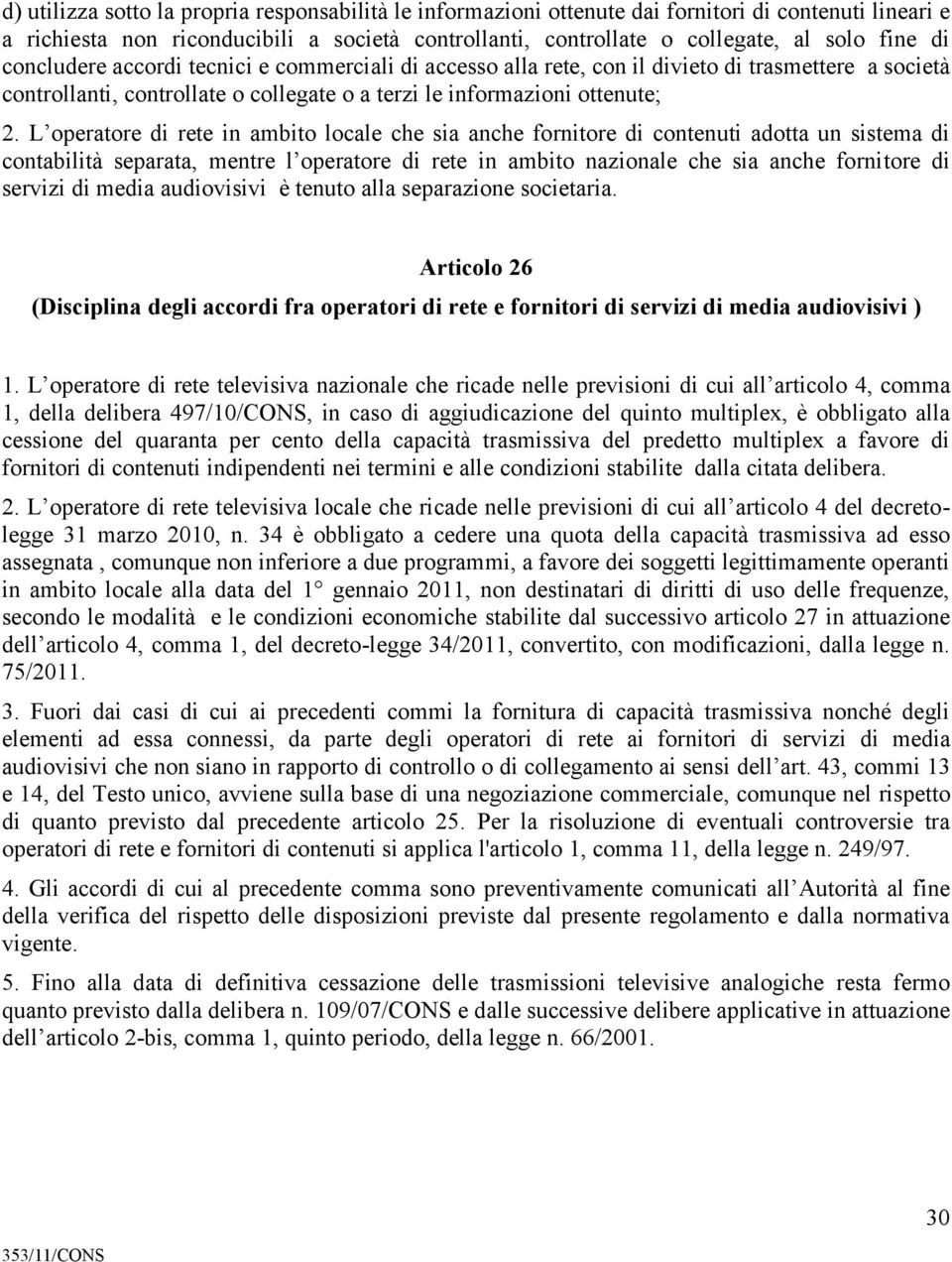 L operatore di rete in ambito locale che sia anche fornitore di contenuti adotta un sistema di contabilità separata, mentre l operatore di rete in ambito nazionale che sia anche fornitore di servizi