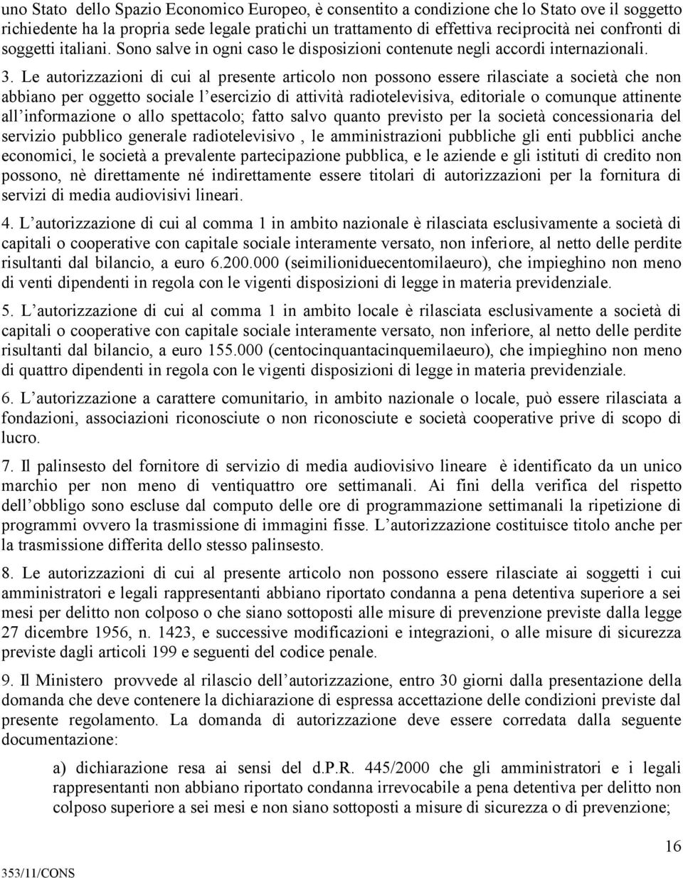 Le autorizzazioni di cui al presente articolo non possono essere rilasciate a società che non abbiano per oggetto sociale l esercizio di attività radiotelevisiva, editoriale o comunque attinente all