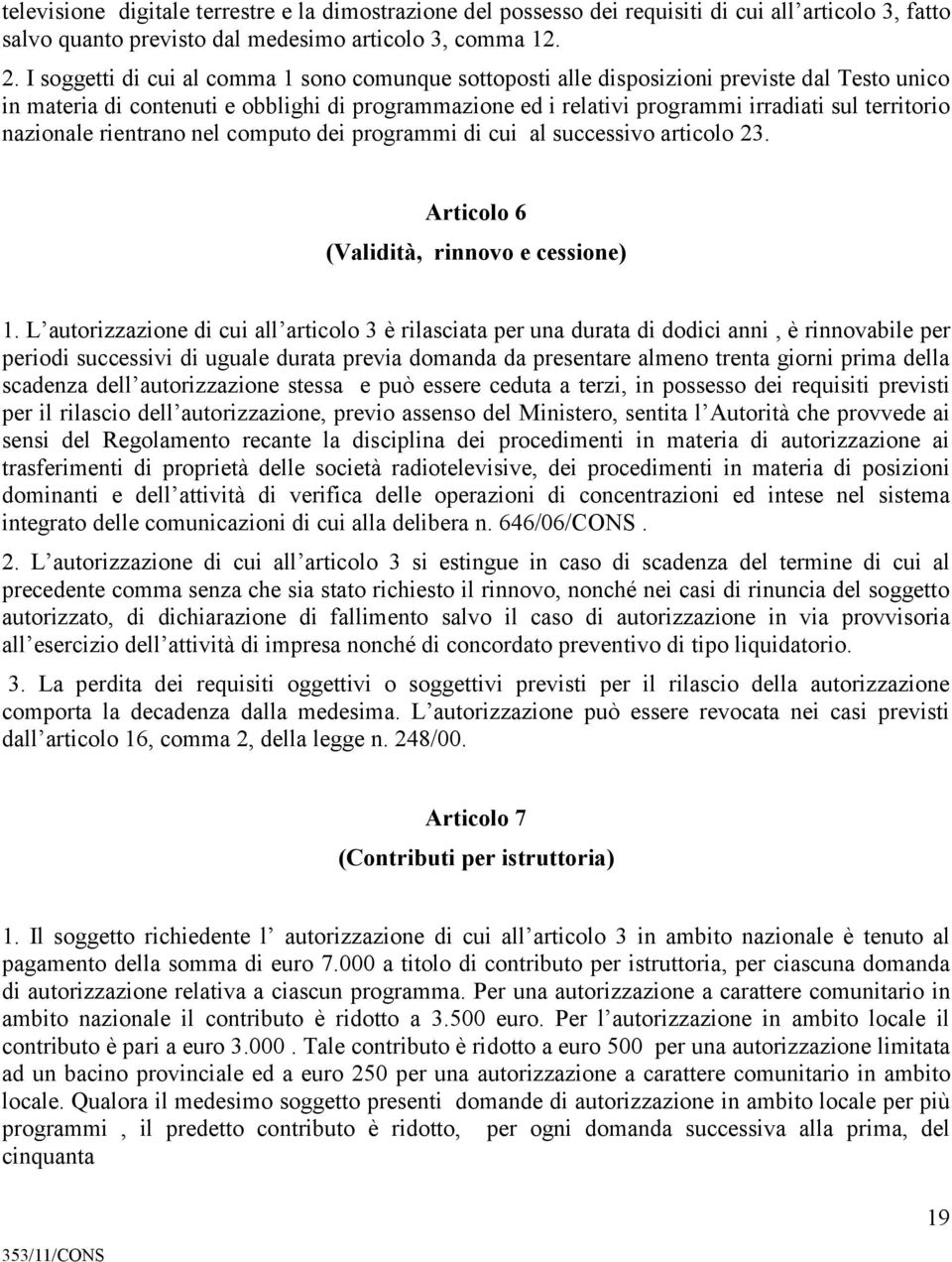 nazionale rientrano nel computo dei programmi di cui al successivo articolo 23. Articolo 6 (Validità, rinnovo e cessione) 1.