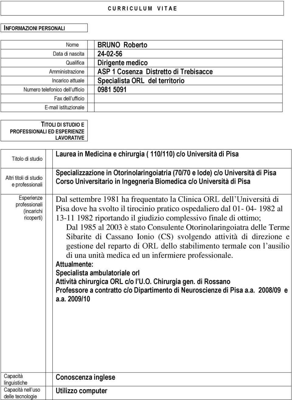 di studio e professionali Esperienze professionali (incarichi ricoperti) Laurea in Medicina e chirurgia ( 110/110) c/o Università di Pisa Specializzazione in Otorinolaringoiatria (70/70 e lode) c/o