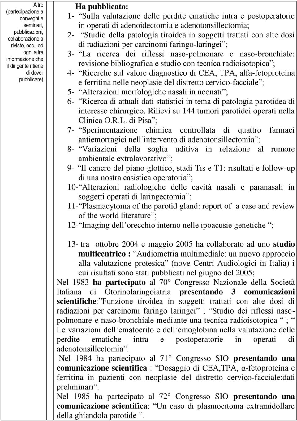 adenotonsillectomia; 2- Studio della patologia tiroidea in soggetti trattati con alte dosi di radiazioni per carcinomi faringo-laringei ; 3- La ricerca dei riflessi naso-polmonare e naso-bronchiale: