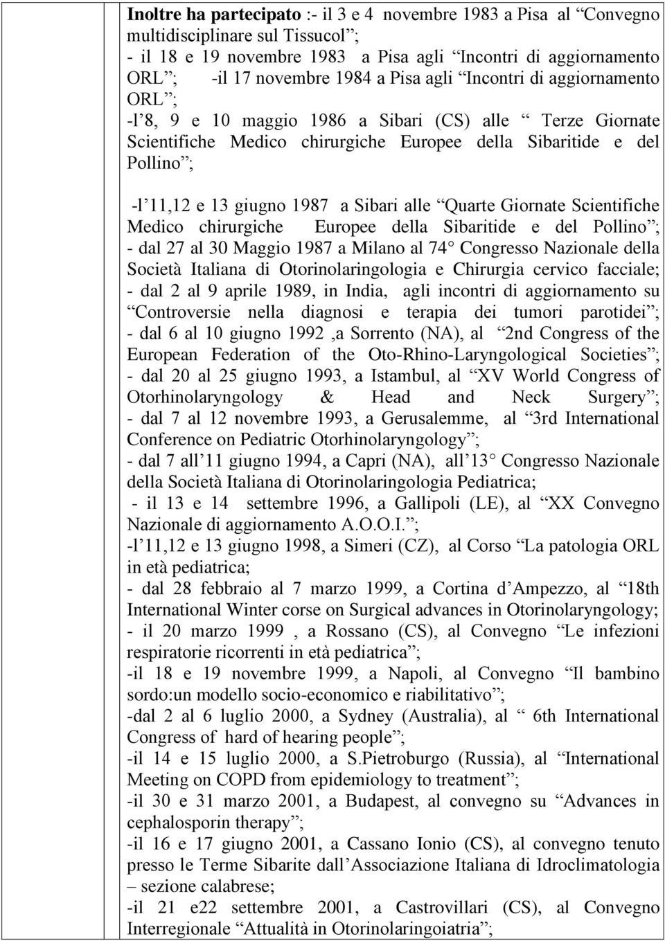 Sibari alle Quarte Giornate Scientifiche Medico chirurgiche Europee della Sibaritide e del Pollino ; - dal 27 al 30 Maggio 1987 a Milano al 74 Congresso Nazionale della Società Italiana di