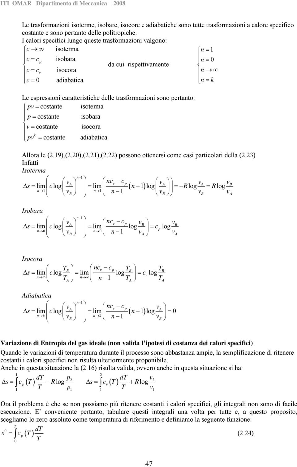 trasformazioni sono pertanto: pv = costante isoterma p = costante isobara v = costante isocora k pv = costante adiabatica Allora le (.9),(.0),(.),(.) possono ottenersi come casi particolari della (.