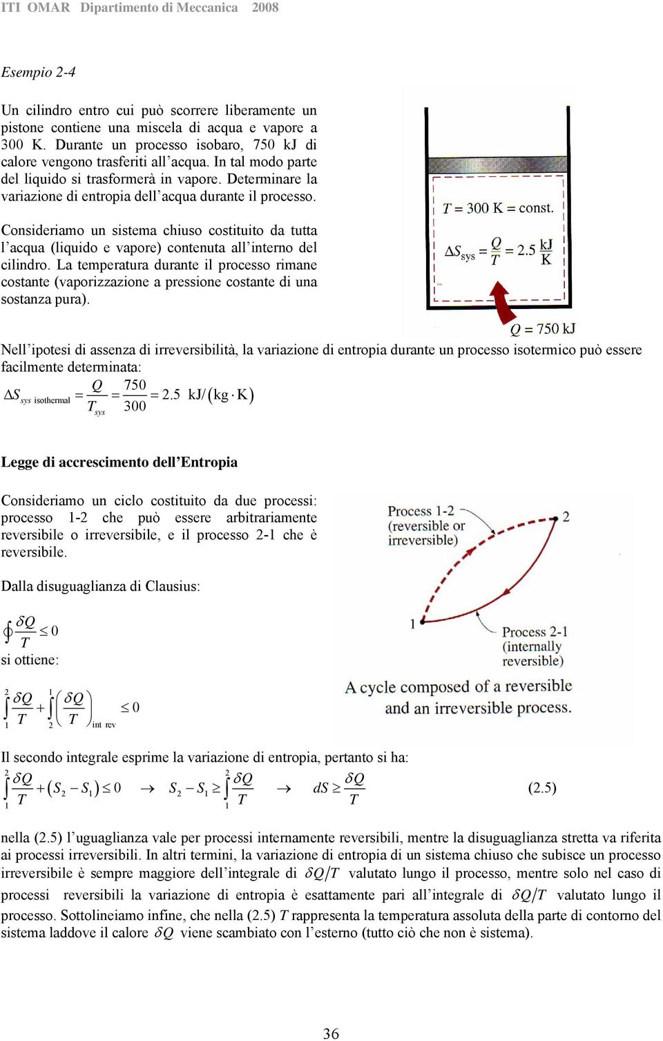 Determinare la variazione di entropia dell acqua durante il processo. Consideriamo un sistema chiuso costituito da tutta l acqua (liquido e vapore) contenuta all interno del cilindro.