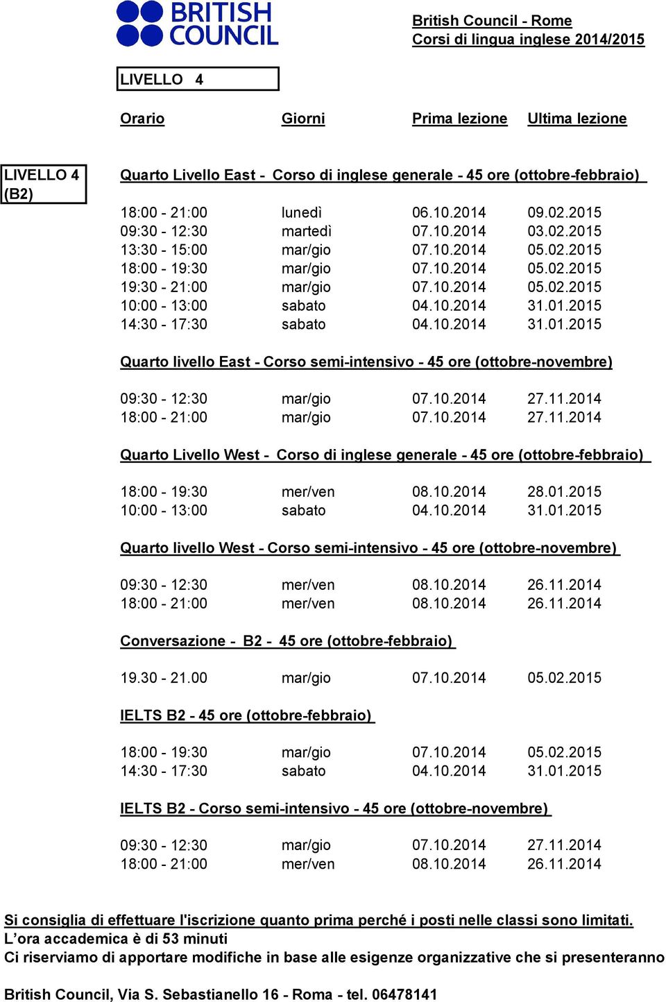 2014 Quarto Livello West - Corso di inglese generale - 45 ore (ottobre-febbraio) 18:00-19:30 mer/ven 08.10.2014 28.01.2015 Quarto livello West - Corso semi-intensivo - 45 ore (ottobre-novembre) Conversazione - B2-45 ore (ottobre-febbraio) 19.