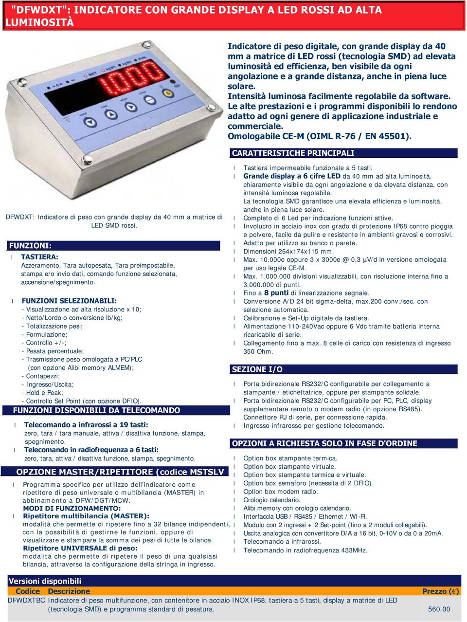 FUNZIONI SELEZIONABILI: - Visualizzazione ad alta risoluzione x 10; - Netto/Lordo o conversione lb/kg; - Totalizzazione pesi; - Formulazione; - Controllo +/-; - Pesata percentuale; - Trasmissione