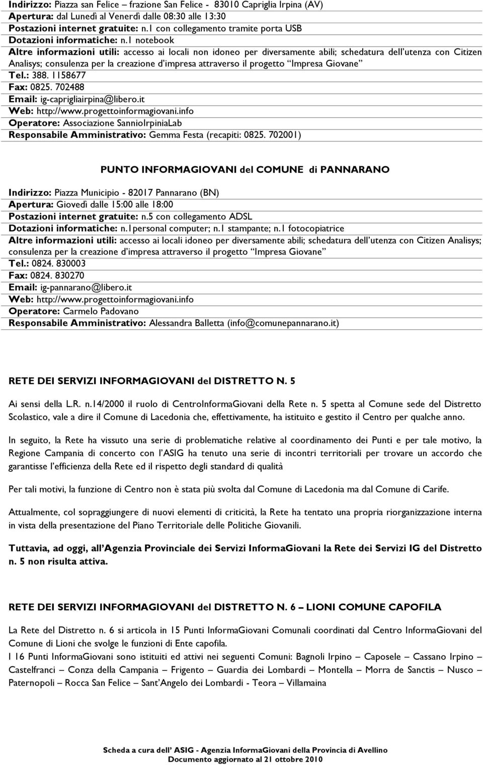 702488 Email: ig-caprigliairpina@libero.it Web: http://www.progettoinformagiovani.info Operatore: Associazione SannioIrpiniaLab Responsabile Amministrativo: Gemma Festa (recapiti: 0825.