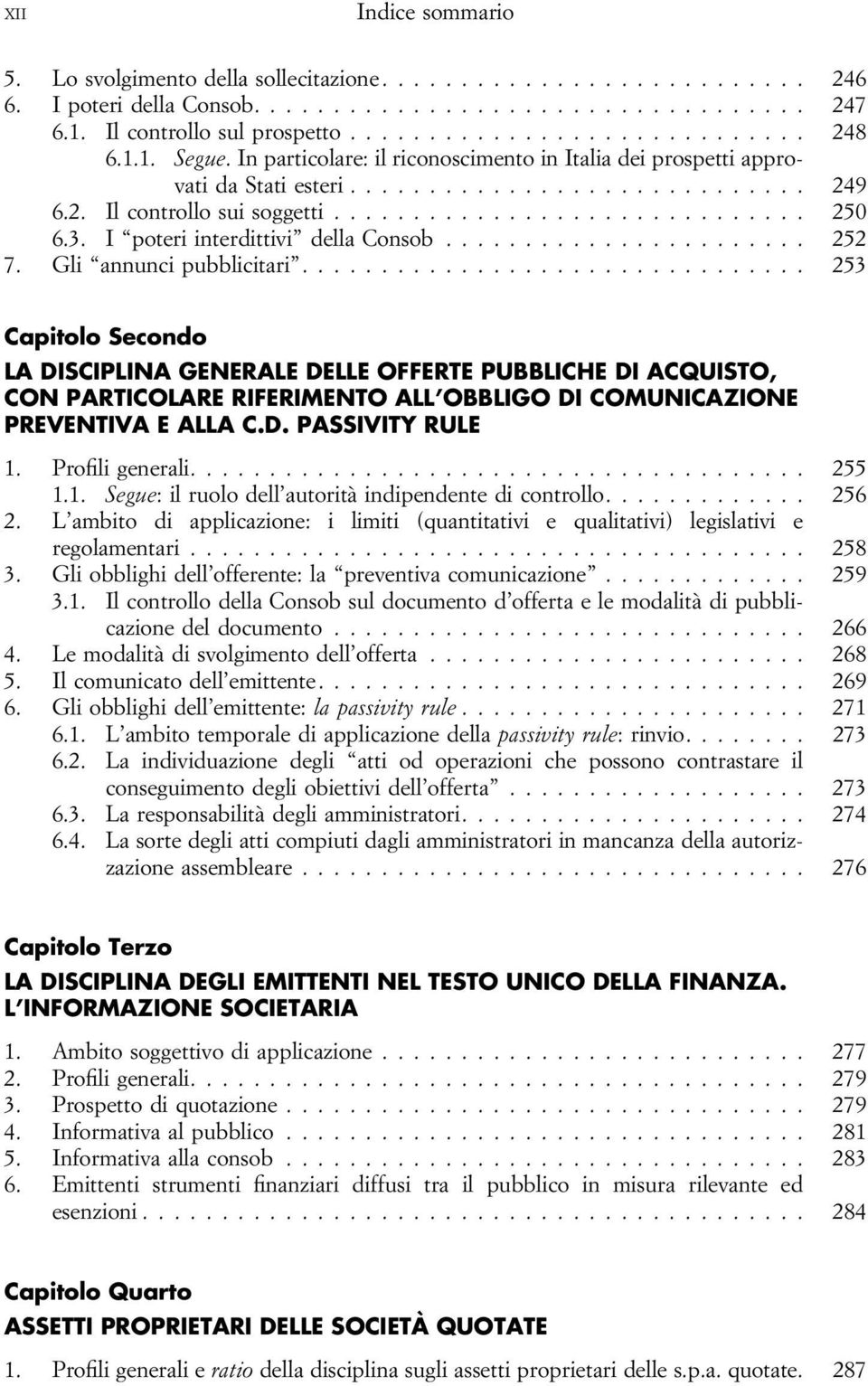 Gli annunci pubblicitari.... 253 Capitolo Secondo LA DISCIPLINA GENERALE DELLE OFFERTE PUBBLICHE DI ACQUISTO, CON PARTICOLARE RIFERIMENTO ALL OBBLIGO DI COMUNICAZIONE PREVENTIVA E ALLA C.D. PASSIVITY RULE 1.