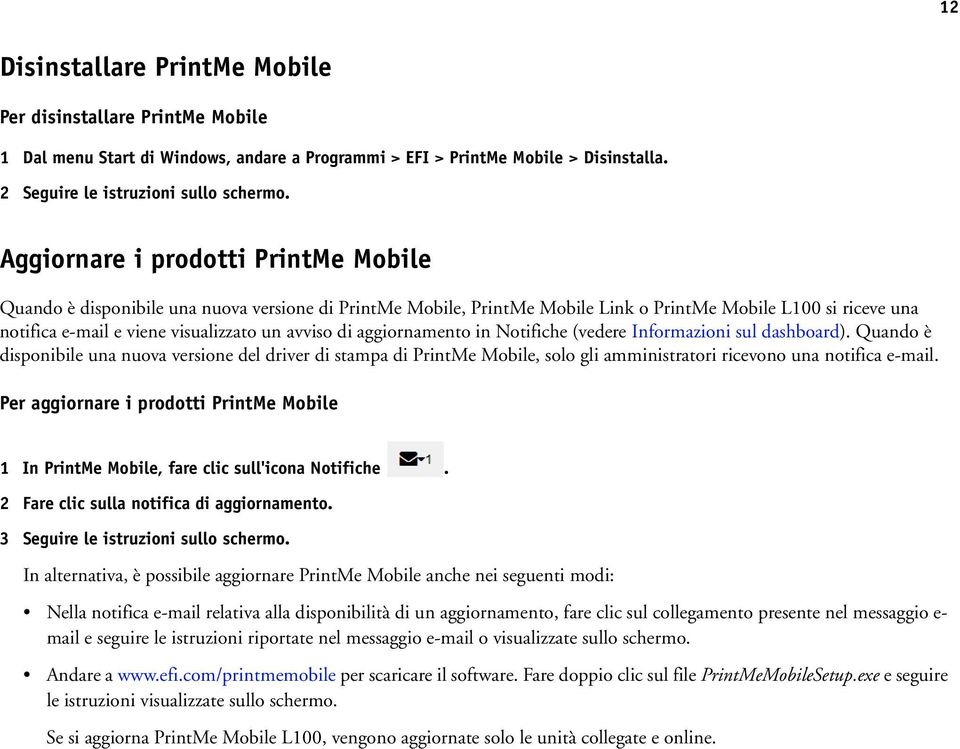 di aggiornamento in Notifiche (vedere Informazioni sul dashboard). Quando è disponibile una nuova versione del driver di stampa di PrintMe Mobile, solo gli amministratori ricevono una notifica e-mail.