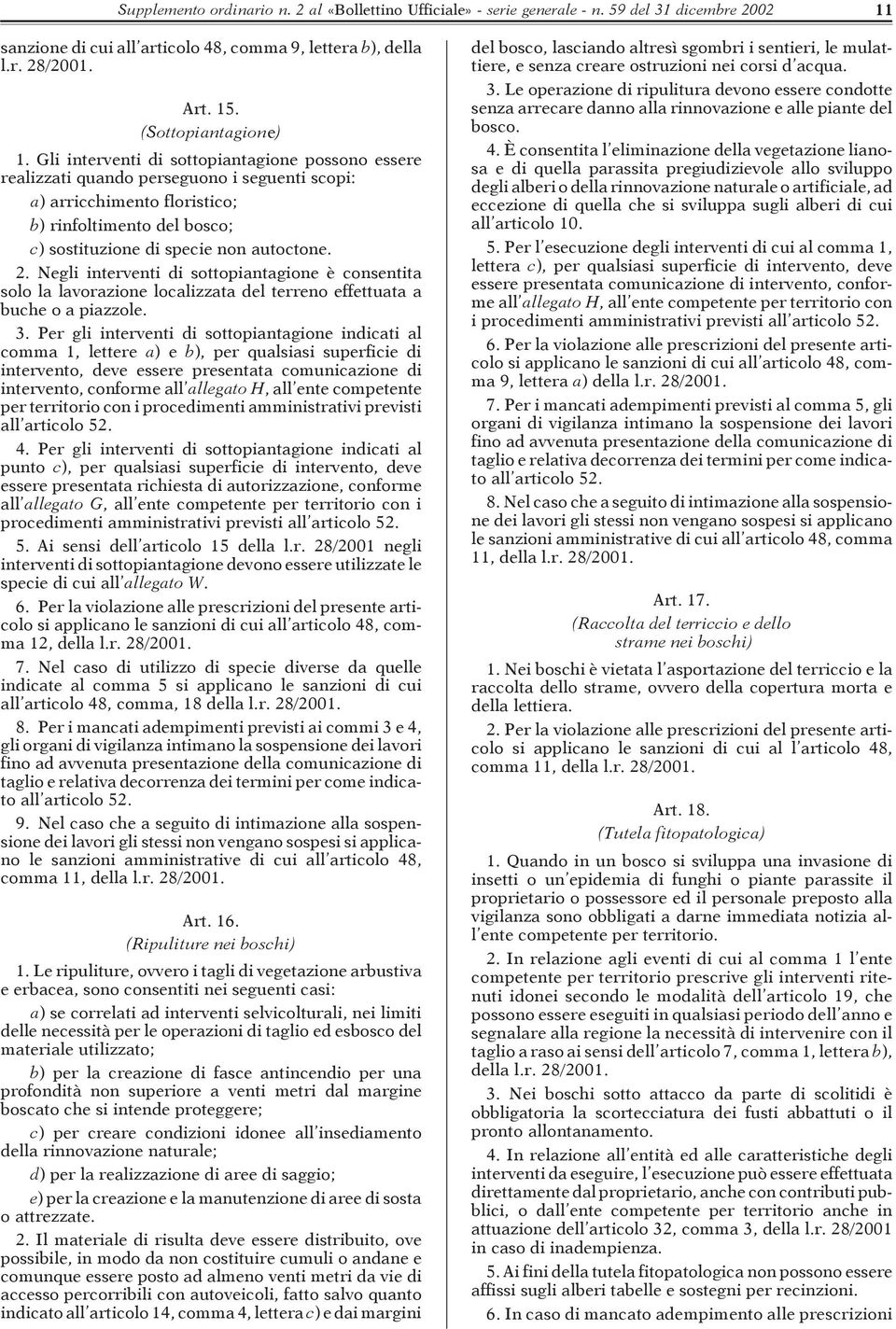 Gli interventi di sottopiantagione possono essere realizzati quando perseguono i seguenti scopi: a) arricchimento floristico; b) rinfoltimento del bosco; c) sostituzione di specie non autoctone. 2.