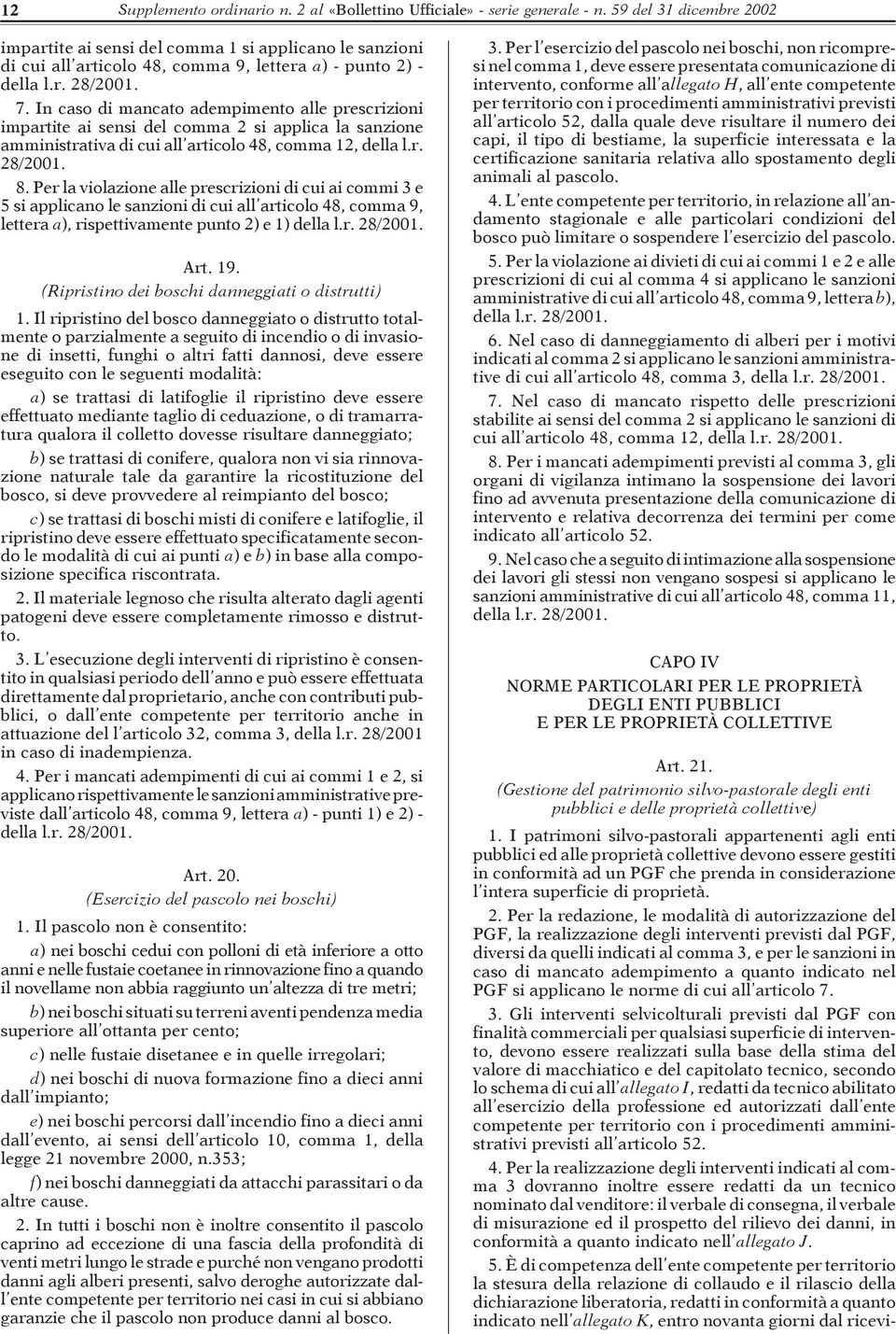 In caso di mancato adempimento alle prescrizioni impartite ai sensi del comma 2 si applica la sanzione amministrativa di cui all articolo 48, comma 12, della l.r. 28/2001. 8.