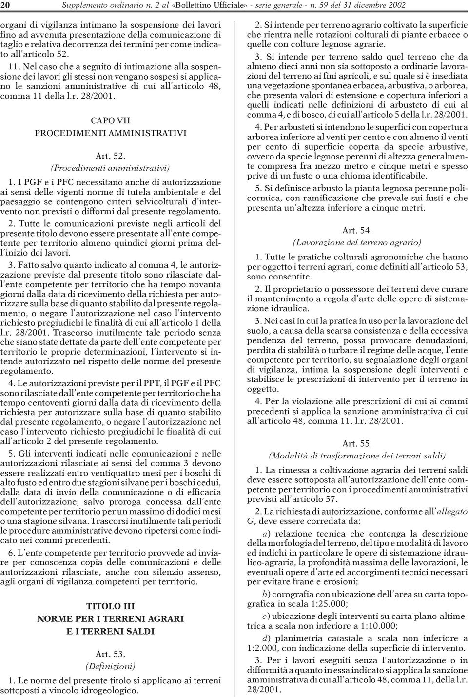 articolo 52. 11. Nel caso che a seguito di intimazione alla sospensione dei lavori gli stessi non vengano sospesi si applicano le sanzioni amministrative di cui all articolo 48, comma 11 della l.r. 28/2001.