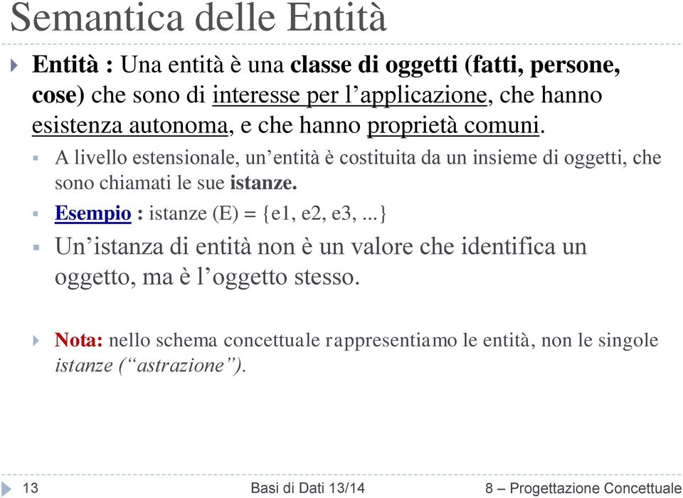 A livello estensionale, un entità è costituita da un insieme di oggetti, che sono chiamati le sue istanze.