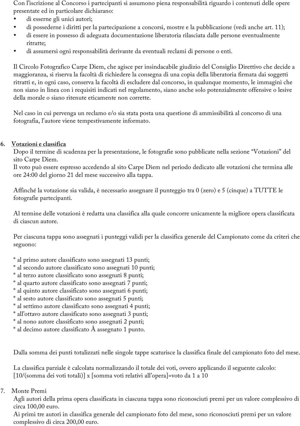 11); di essere in possesso di adeguata documentazione liberatoria rilasciata dalle persone eventualmente ritratte; di assumersi ogni responsabilità derivante da eventuali reclami di persone o enti.